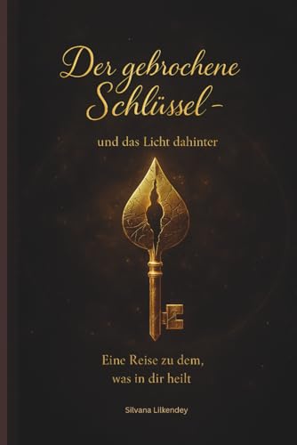 Der gebrochene Schlüssel-und das Licht dahinter: Eine Reise zu dem, was in dir Heilt