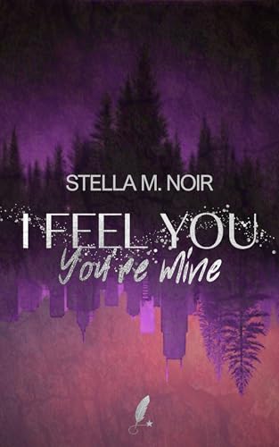 I Feel You - You're Mine: Thrill-Romance für Fans von Broken Heroes und Stalker Romance