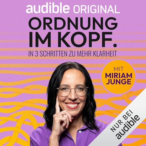 Ordnung im Kopf. In 3 Schritten zu mehr Klarheit: Das Hörbuch von Miriam Junge