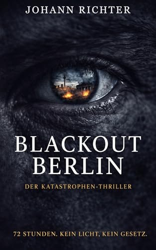 Blackout Berlin: Der Katastrophen-Thriller: Wenn in der Hauptstadt die Lichter ausgehen und der Kampf ums nackte Überleben beginnt