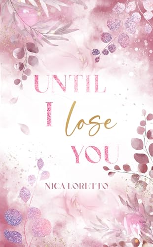 Until I lose you: Wenn eine Liebe für immer scheint (The Heartbeat Series by Nica Loretto 1)