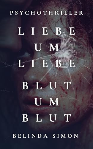 Liebe um Liebe, Blut um Blut: Ein emotionaler Psychothriller über Liebe, Trauma und Rache