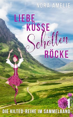 Liebe, Küsse, Schottenröcke 1: Schottland Liebesromane im Sammelband (Kilted Reihe)