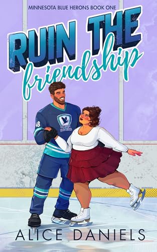 Ruin The Friendship: A Best Friends to Lovers Hockey Romance (Minnesota Blue Herons Book 1)