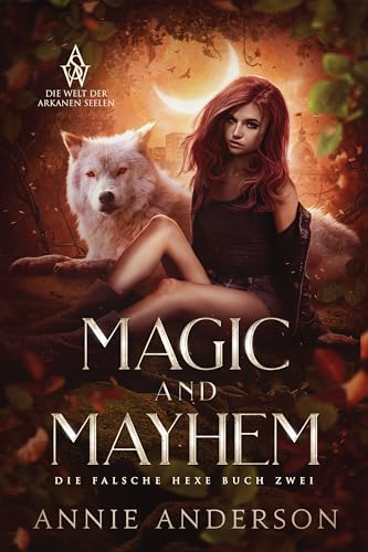 Magic and Mayhem (Die Welt der Arkanen Seelen: Die falsche Hexe 2)