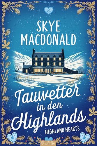 Tauwetter in den Highlands: Ein winterlicher Wohlfühlroman voller Liebe, Hoffnung und Leidenschaft (Highland Hearts - Eine Liebe in Schottland)