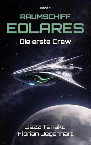 Raumschiff Eolares - Die erste Crew: Eine Science Fiction Reihe (Band 1)