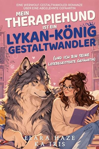 Mein Therapiehund ist ein Lykan-König-Gestaltwandler (und ich bin seine lesebegeisterte Gefährtin): Eine Werwolf-Gestaltwandler-Romanze über eine abgelehnte Gefährtin