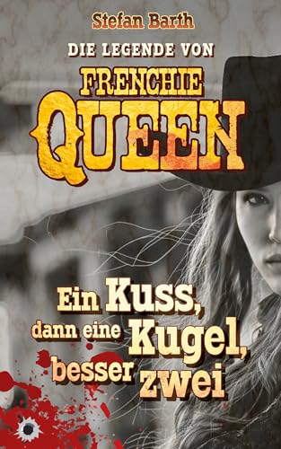 DIE LEGENDE VON FRENCHIE QUEEN: Ein Kuss, dann eine Kugel, besser zwei (Rondo)