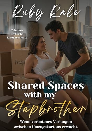 Shared Spaces with my Stepbrother: Wenn verbotenes Verlangen zwischen Umzugskartons erwacht. (Tabulose Erotische Kurzgeschichte) (Ruby's Stepbrothers)