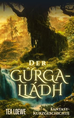 Der Gûrgaládh (Kurzgeschichten by Tea Loewe)