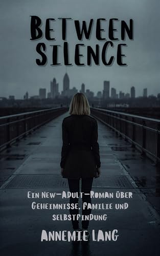 Between Silence : Ein New-Adult-Roman über Geheimnisse, Familie und Selbstfindung