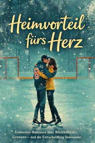 Heimvorteil fürs Herz: Eine Eishockey-Romance über Blickkontakt, Grenzen – und die Entscheidung füreinander