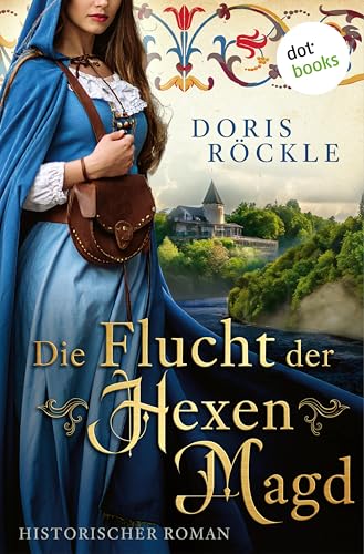 Die Flucht der Hexenmagd: Historischer Roman │ Die Rheinthal-Frauen 1 (Die Rheintal-Frauen)