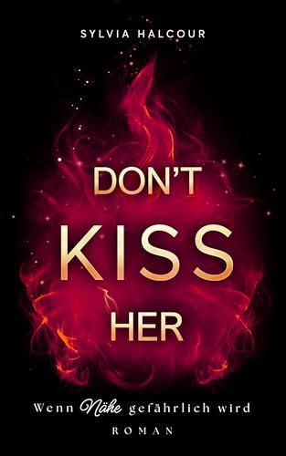 Don't kiss her: Wenn Nähe gefährlich wird (Secrets & Fires 2)