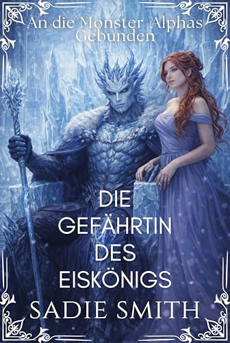 Die Gefährtin des Eiskönigs: Eine heiße Monster-Romanze (An die Monster-Alphas Gebunden 6)