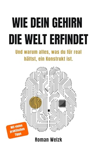 Wie dein Gehirn die Welt erfindet - Neurowissenschaftliche Erkenntnisse über Realität, Bewusstsein und Identität
