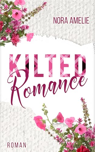 Kilted Romance: Berührender Friends to Lovers Liebesroman mit Found Family Vibes (Schotten, Highlands und die Liebe)