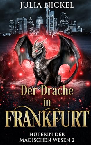 Der Drache in Frankfurt: Paranormal Women’s Fiction – Urban Fantasy für Frauen ab 40 – endlich auch aus Deutschland (Hüterin der magischen Wesen, Band 2)