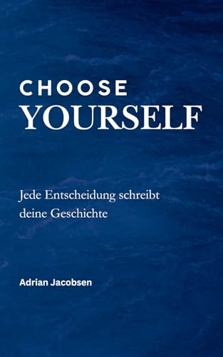 Choose Yourself: Jede Entscheidung schreibt deine Geschichte