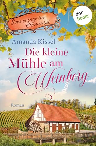 Die kleine Mühle am Weinberg: Roman: Sonnentage im Blumental 2 | Ein Liebesroman zum Wohlfühlen