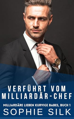 Verführt vom Milliardär-Chef: Eine Büroromanze mit einem kurvigen Mädchen (Milliardäre Lieben Kurvige Babes 1)