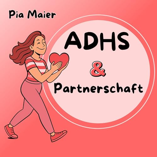 ADHS & Partnerschaft: Strategien für Liebe, Verständnis und glückliche Beziehungen - Kommunikation und Nähe in Partnerschaften mit ADHS