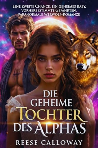 Die geheime Tochter des Alphas: Eine zweite Chance ein geheimes Baby vorherbestimmte Gefährten paranormale Werwolf-Romanze