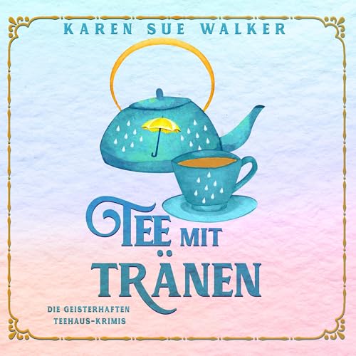 Tee mit Tränen: Die Geisterhaften Teehaus-Krimis