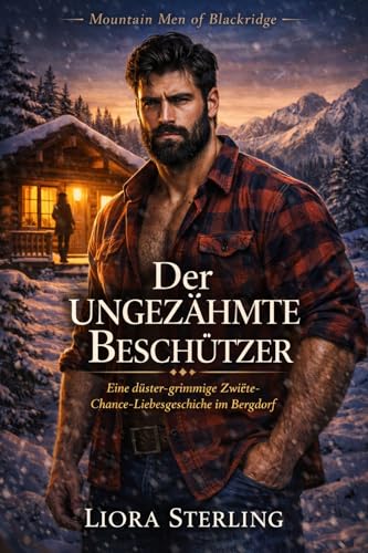 Der ungezähmte Beschützer: Eine düster-grimmige Zweite-Chance-Liebesgeschichte im Bergdorf (Mountain Men of Blackridge)