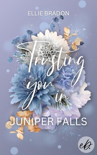 Trusting you in Juniper Falls: Humorvolle Smalltown-Romance | ELDEST DAUGHTER x ELDEST SON - HATERS TO LOVERS (SMALLTOWN-LOVE 2)