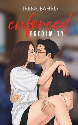 Enforced Proximity (First Loves and Second Chances, Band 1)