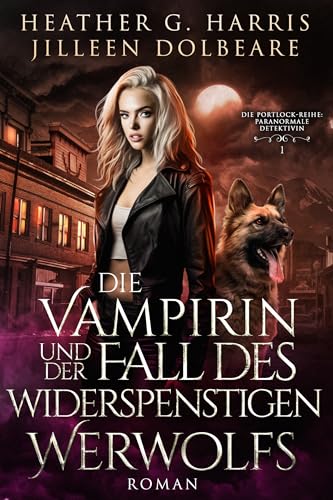 Die Vampirin und der Fall des widerspenstigen Werwolfs: Ein actionreicher Urban-Fantasy-Roman (Die Portlock-Reihe – Paranormale Detektivin 1)