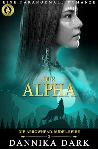 Der Alpha: Eine paranormale Romanze (Die Arrowhead-Rudel-Reihe 2)