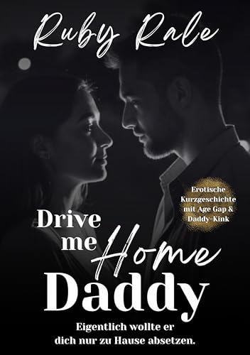Drive me Home, Daddy: Eigentlich wollte er dich nur zu Hause absetzen. (Erotische Kurzgeschichte mit Age Gap und Daddy-Kink) (Rubys Forbidden Daddys)