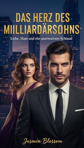 Das Herz des Milliardärssohns: Liebe, Hass und ein unerwartetes Schicksal (Milliarden aus Leidenschaft 3)