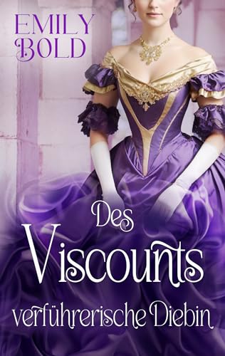 Des Viscounts verführerische Diebin : Eine leidenschaftliche Regency Romance (Historical Romance 10)