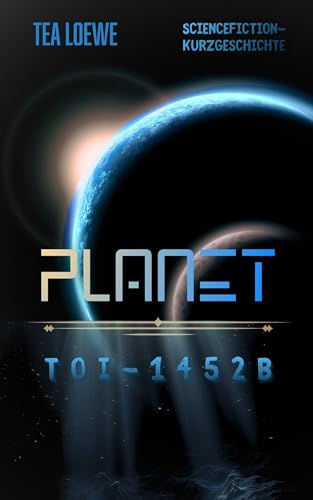 Planet Toi-1452b (Kurzgeschichten by Tea Loewe)