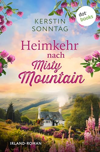 Heimkehr nach Misty Mountain: Irland-Roman | Second-Chance-Romance in einem träumerischen Bed & Breakfast