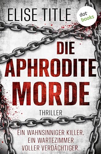 Die Aphrodite-Morde: Thriller: Ein wahnsinniger Killer. Ein Wartezimmer voller Verdächtiger.