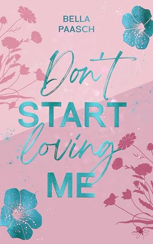 Don't Start Loving Me: Eine emotionale Opposites Attract, New Adult Romance ((Not) In Love 2)