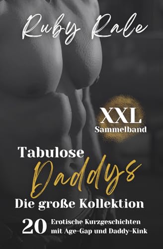 Tabulose Daddys – Die große Kollektion: XXL Sammelband (20 Erotische Kurzgeschichten mit Age-Gap und Daddy-Kink) (Ruby’s XXL Erotica Collection)