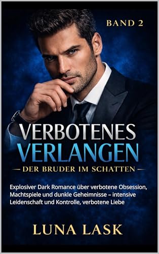 VERBOTENES VERLANGEN — DER BRUDER IM SCHATTEN : Explosiver Dark Romance über verbotene Obsession, Machtspiele und dunkle Geheimnisse – intensive Leidenschaft und Kontrolle, verbotene Liebe