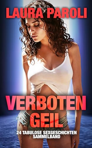 Verboten Geil - 24 tabulose Sexgeschichten Sammelband (Erotische Kurzgeschichten Sammelbände)