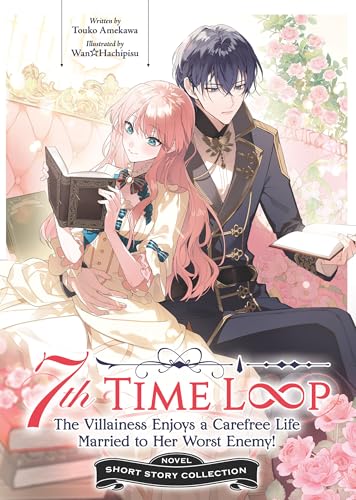 7th Time Loop: The Villainess Enjoys a Carefree Life Married to Her Worst Enemy! Short Story Collection (Light Novel) (7th Time Loop: The Villainess Enjoys ... Enemy! (Light Novel))