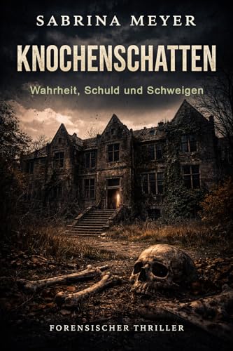 Knochenschatten - Wahrheit, Schuld und Schweigen : Forensischer Thriller um Missbrauch, Vertuschung und tödliche Geheimnisse in einem kirchlichen Internat (Thriller, die unter die Haut gehen 1)