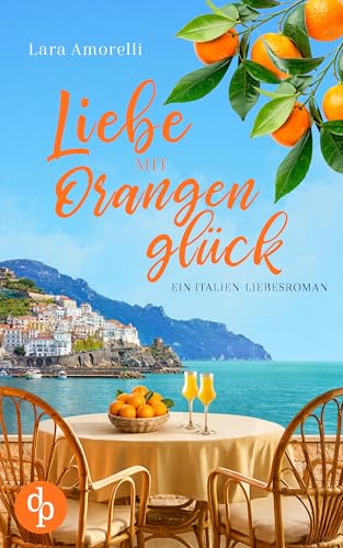 Liebe mit Orangenglück | Ein romantischer Liebesroman mit Dolce Vita am Gardasee (Italien zum Verlieben 2)