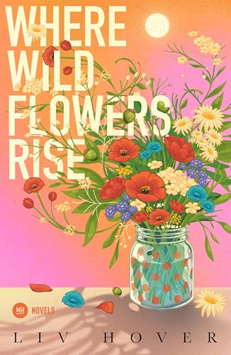 Where Wildflowers Rise: Roman | Eine tiefgehende Liebesgeschichte von zwei Menschen mit zu viel Gepäck zwischen Selbstfindung und Selbstaufgabe.