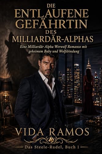 Die entlaufene Gefährtin des Milliardär-Alphas: Eine Milliardär Alpha Werwolf Romanze mit geheimem Baby und Wolfsbindung (Das Steele-Rudel 1)