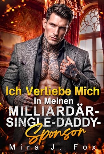 Ich Verliebe Mich in Meinen Milliardär-Single-Daddy-Sponsor: Eine Von-Feinden-zu-Geliebten-Erzwungene-Nähe-Dreiecksbeziehung-Vorgetäuschte-Beziehung-Showromanze-Mafia-Romanze (Mafia & Narben 3)
